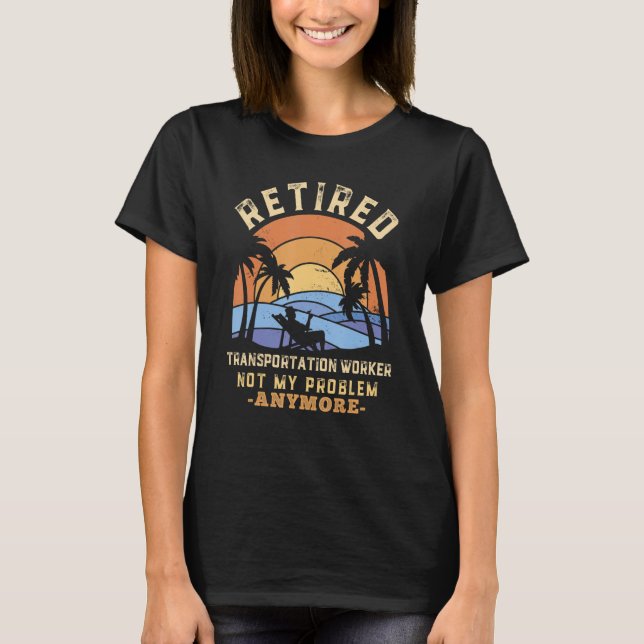 Camiseta Retired Transportation Worker Not My Problem Anymo (Frente)