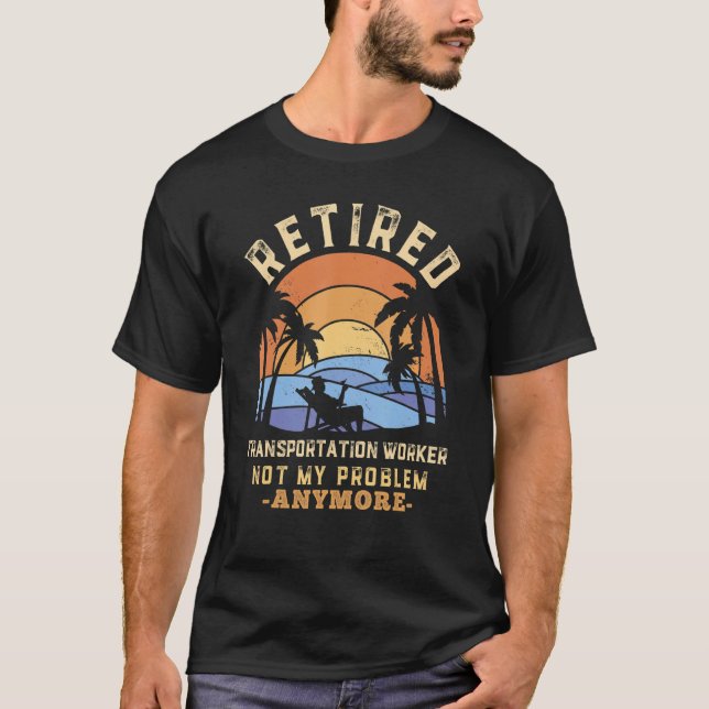 Camiseta Retired Transportation Worker Not My Problem Anymo (Frente)