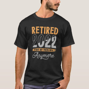 Camiseta Retirement T Retired 2022 Not My Problem Anymore
