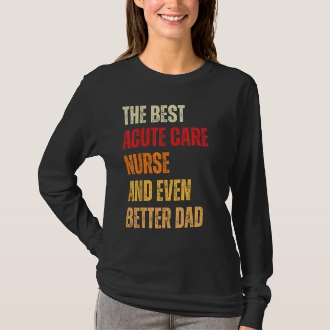 Camiseta Retro Acute Care Nurse And Even Better Dad  Father (Frente)