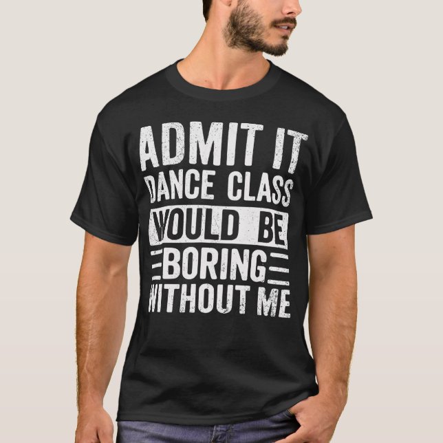 Camiseta Retro Admit It Dance Class Would Be Boring Without (Frente)