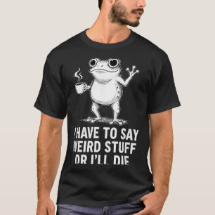 Camiseta Retro Eu Tenho Que Dizer Coisas Estranhas Ou Morro