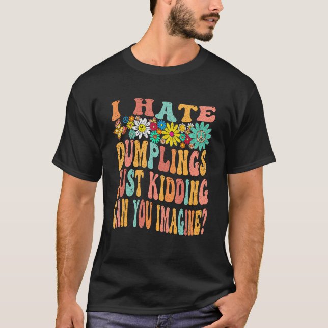 Camiseta Retro Groovy I Hate Dumplings Just Kidding Can You (Frente)