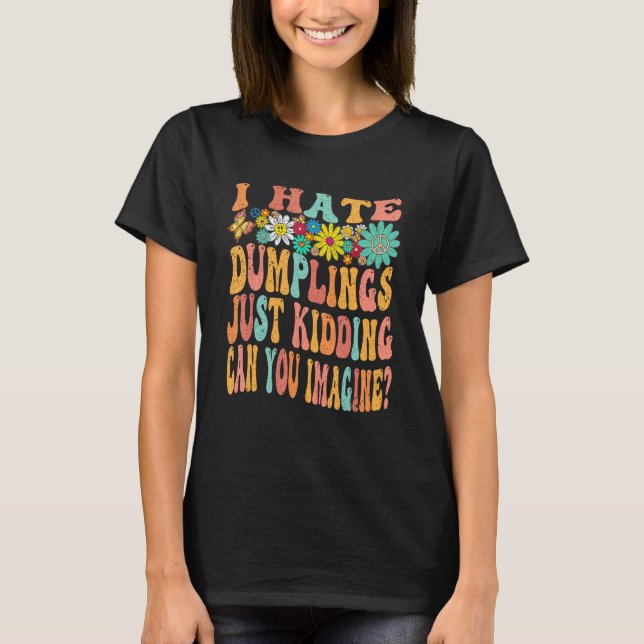 Camiseta Retro Groovy I Hate Dumplings Just Kidding Can You (Frente)