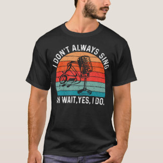 Camiseta Retro I Don'T Always Sing Oh Wait Yes I Do Musical