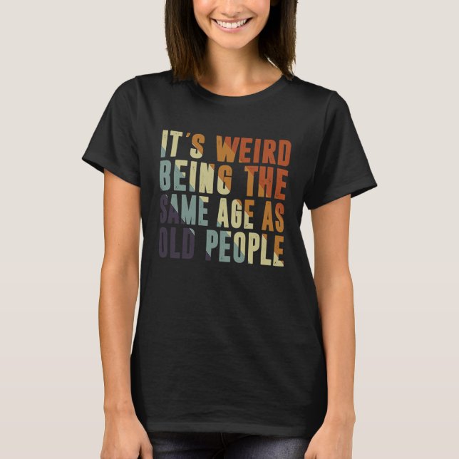 Camiseta Retro It's Weird Being The Same Age As Old People  (Frente)
