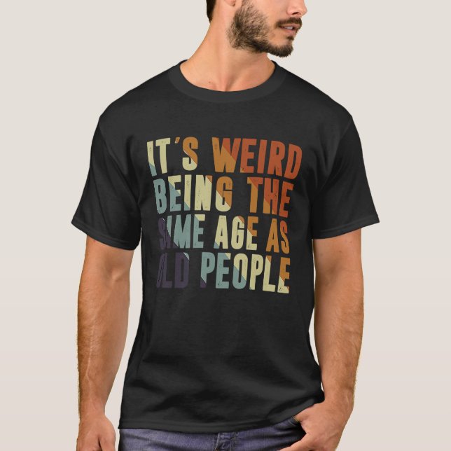 Camiseta Retro It's Weird Being The Same Age As Old People  (Frente)