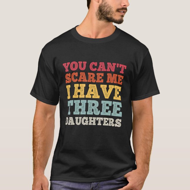 Camiseta Retro You Can't Scare Me I Have Three Daughters  D (Frente)