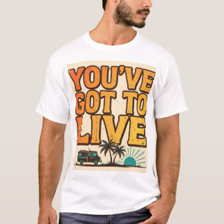 Camiseta retrô You've Got To Live