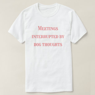 Camiseta Reuniões Interrompidas por Pensamentos de Cachorro