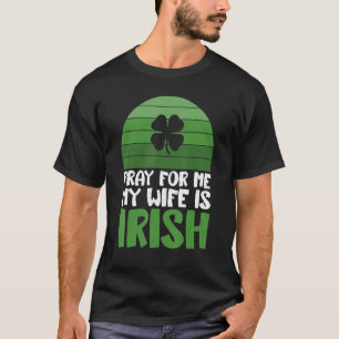 Camiseta Reze por mim, minha esposa é irlandesa