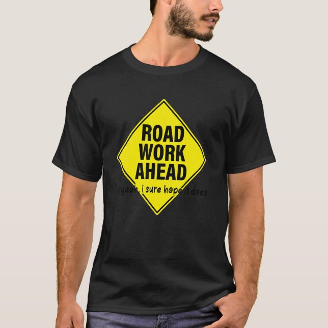 Camiseta Road Work Ahead Uh Yeah I Sure Hope It Does (Frente)
