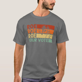 Camiseta Roe Roe Roe Your Vote Pro Choice Women's Rights Fe