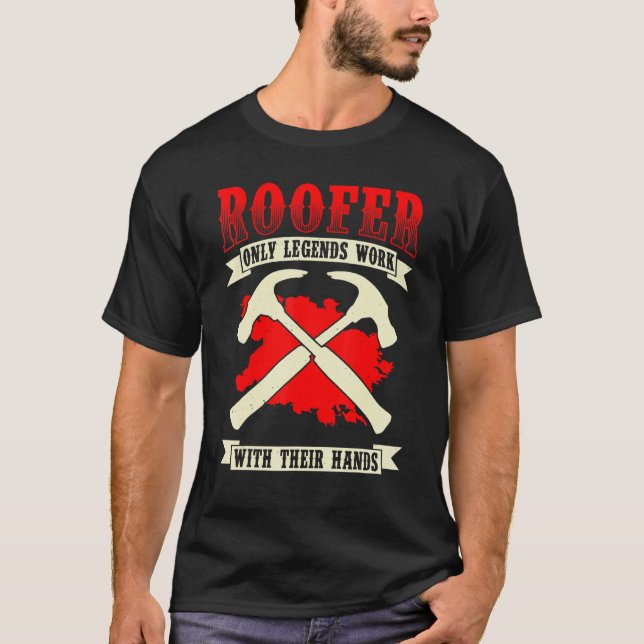 Camiseta Roofer Only Legends Work With Their Hands   Roofin (Frente)