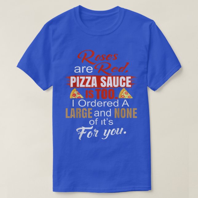 Camiseta Rosas São Molho De Pizza Vermelha É Também Que Eu  (Frente do Design)