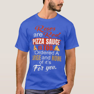 Camiseta Rosas São Molho De Pizza Vermelha É Também Que Eu 