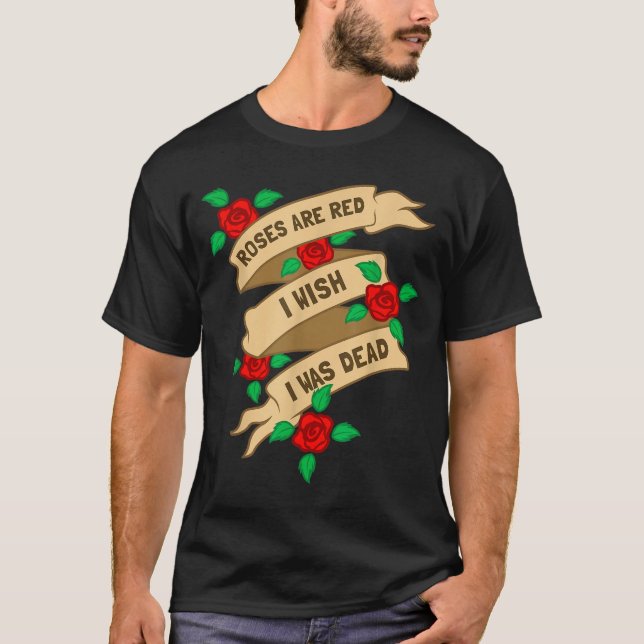 Camiseta Roses Are Red I Wish I Was Dead - Funny Valentines (Frente)