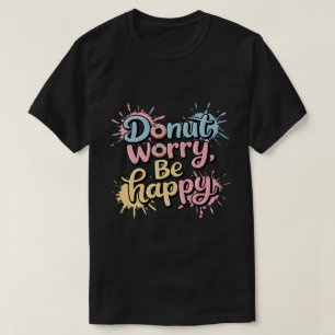 Camiseta Rosquinha Não se Preocupe Fique Feliz Unisexo
