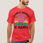 Camiseta Rosquinha Preocupa-Se Feliz, Doce Prato Dobra Dobr<br><div class="desc">A rosquinha Preocupa-Se Que Seja Feliz E Doce, O Sobretudo Dobra.</div>