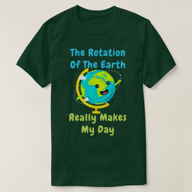 Camiseta Rotation of the Earth Makes My Day Funny Nerd Scie (Frente do Design)