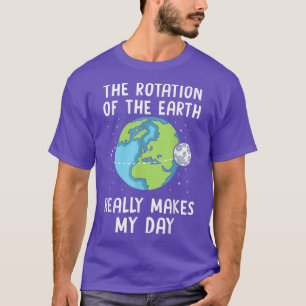 Camiseta Rotation of the Earth Makes My Day Funny Science E