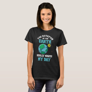Camiseta Rotation of the Earth Makes My Day Science