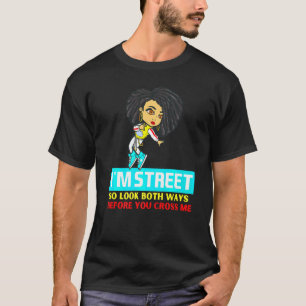 Camiseta Rua Im Então Olhe As Duas Maneiras Antes De Me Cru