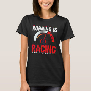 Camiseta Rubbing is Racing Race Car Driver Graphic