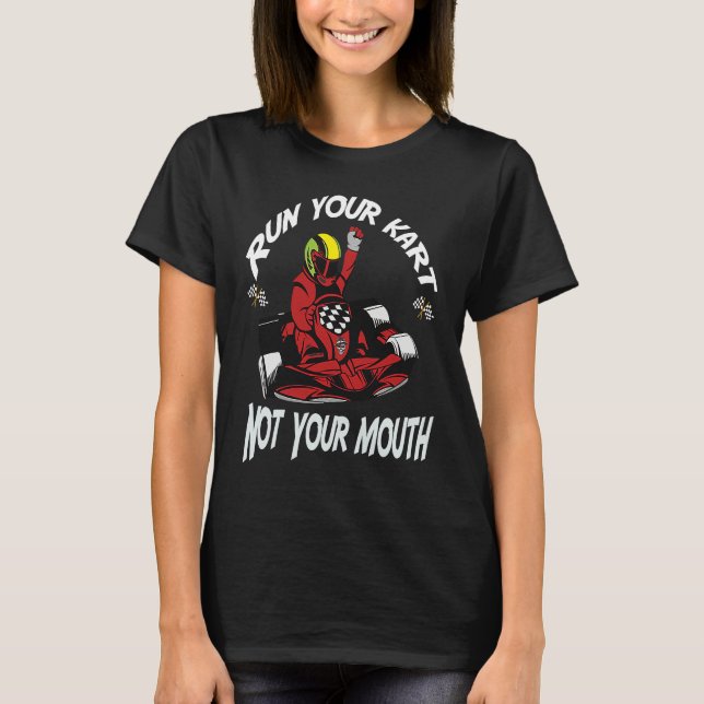 Camiseta Run Your Kart Not Your Mouth Go Kart Racing Saying (Frente)