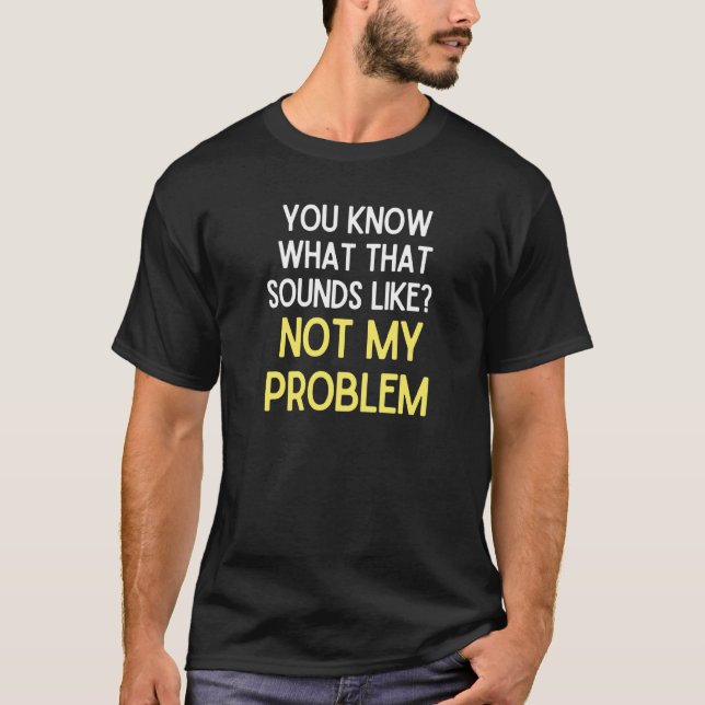 Camiseta Sabe O Que Isso Não Me Parece Problema 1 (Frente)