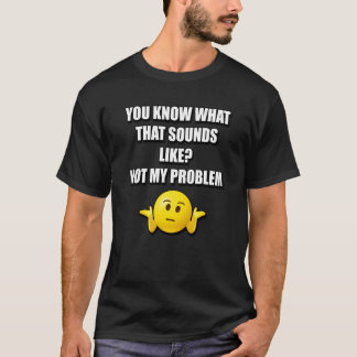 CAMISETA SABE O QUE ISSO PARECE NÃO SER MEU PROBLEMA
