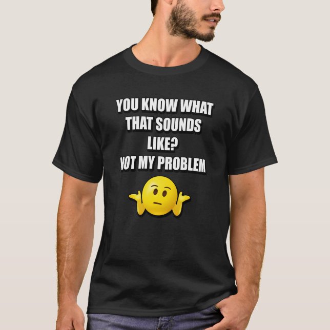 CAMISETA SABE O QUE ISSO PARECE NÃO SER MEU PROBLEMA (Frente)