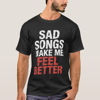 Camiseta Sad Songs Make Me Feel Better Music Mood Therapy -