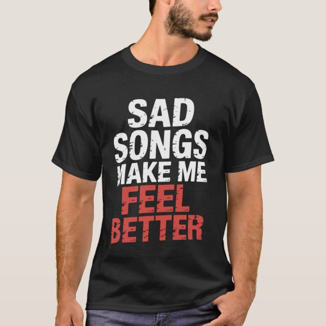 Camiseta Sad Songs Make Me Feel Better Music Mood Therapy - (Frente)