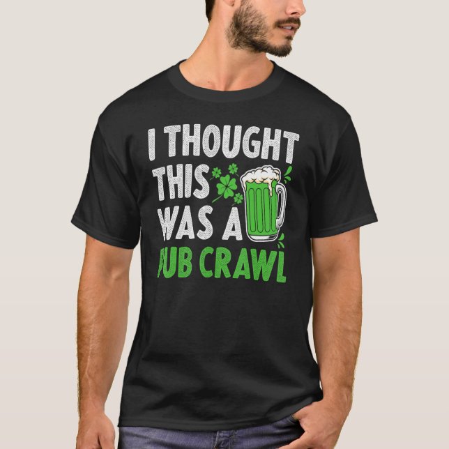 Camiseta Saint Patricks Day I Thought This Was A Pub Crawl (Frente)