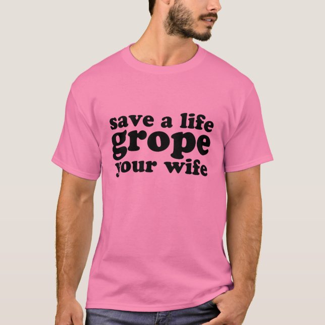 Camiseta Salvar um Grope da vida sua esposa (Frente)