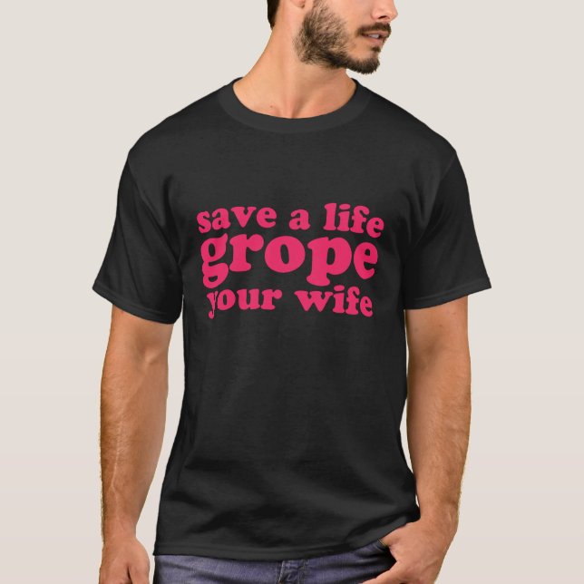 Camiseta Salvar um Grope da vida sua esposa (Frente)