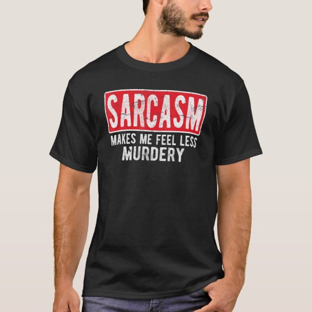 Camiseta Sarcasm Makes Me Feel Less Murdery    For Men & Wo (Frente)
