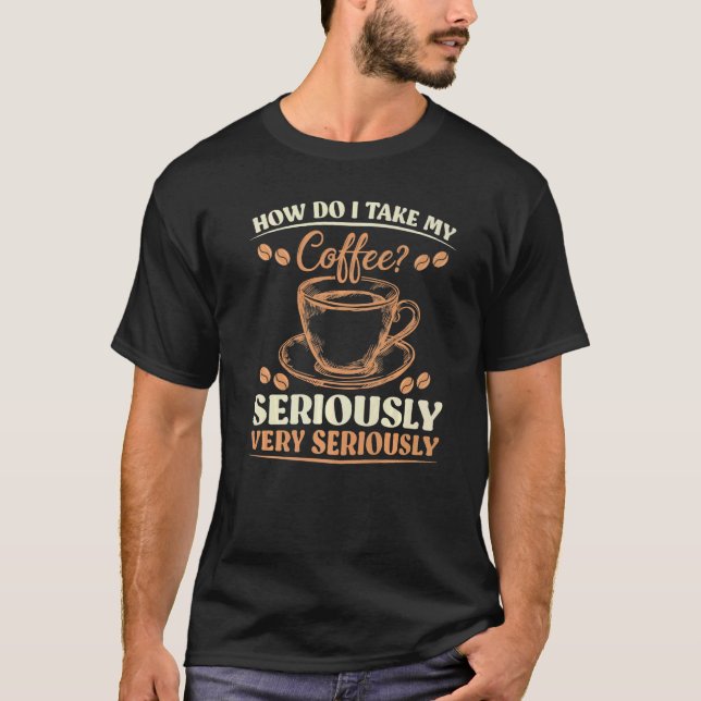 Camiseta Sarcasmo Como Levo Meu Café Muito A Sério? (Frente)