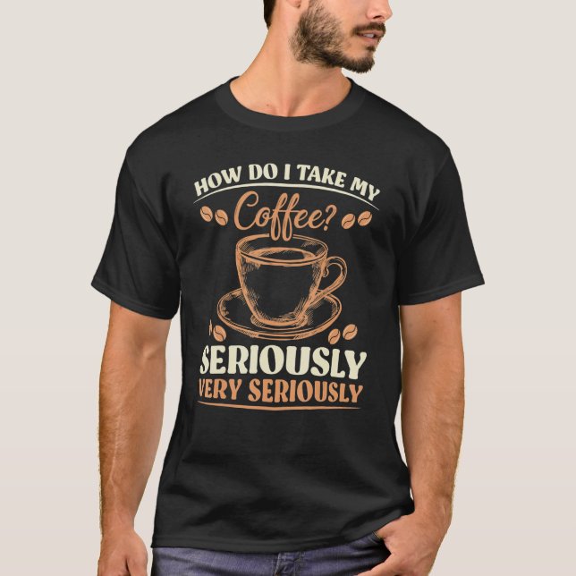 Camiseta Sarcasmo Como Levo Meu Café Muito A Sério? (Frente)