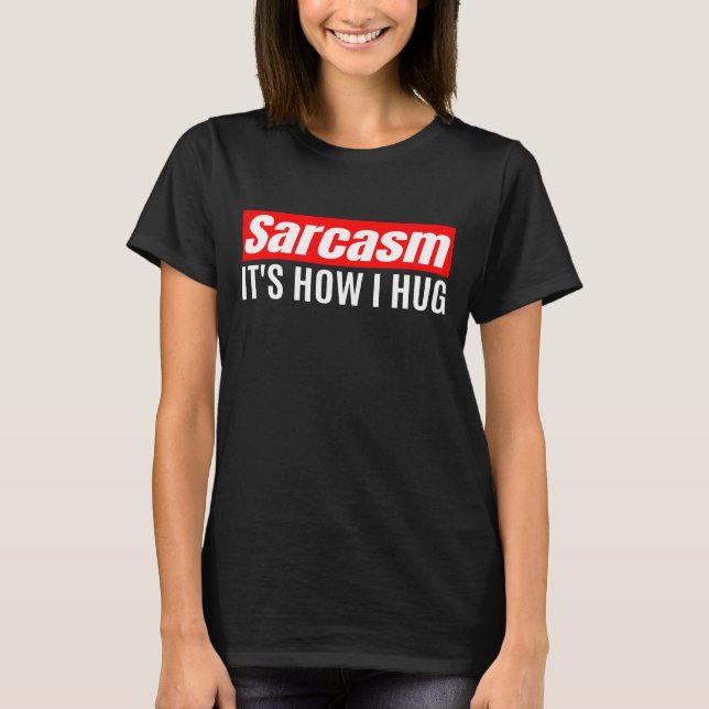 Camiseta Sarcasmo É como eu abraço - Sarcástico engraçado (Frente)