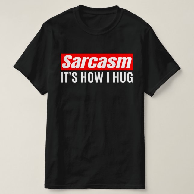 Camiseta Sarcasmo É como eu abraço - Sarcástico engraçado (Frente do Design)