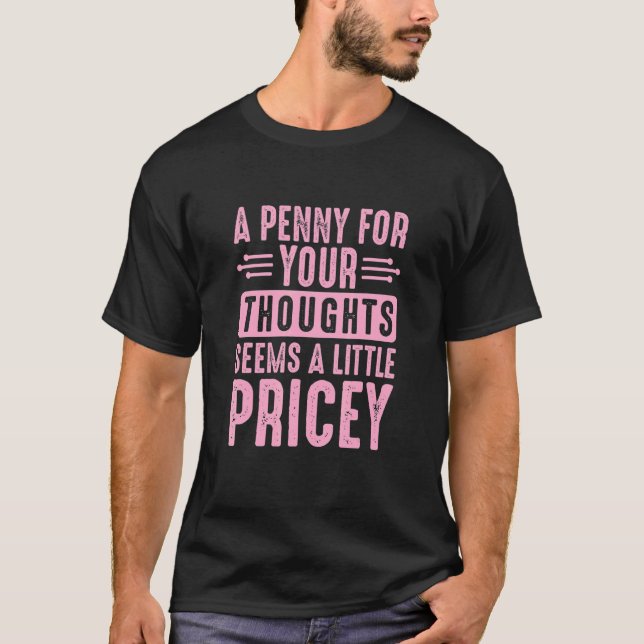 Camiseta Sarcastic A Penny for Your Thoughts Seems a Little (Frente)
