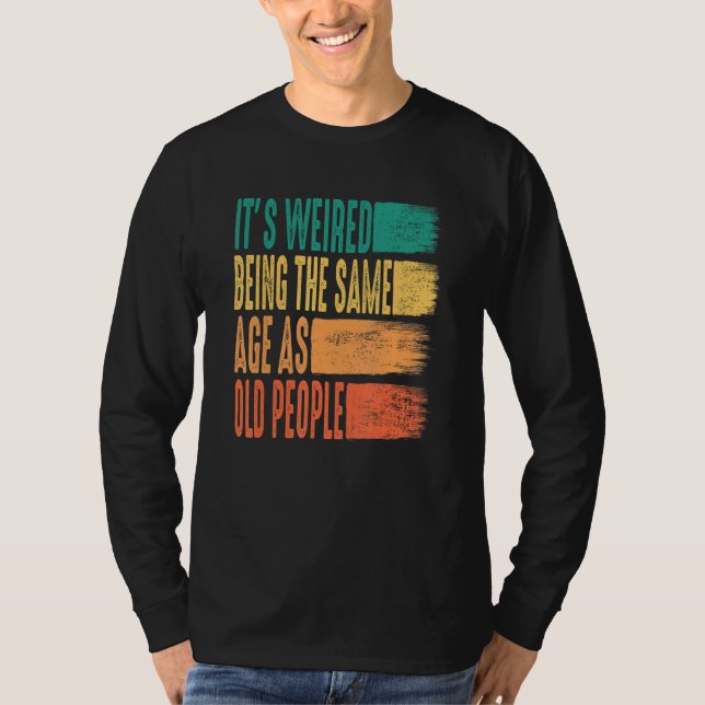 Camiseta Sarcastic It's Weird Being The Same Age As Old Peo (Frente)