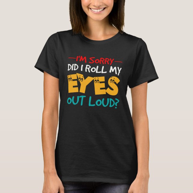 Camiseta Sarcastic joke I'm Sorry Did I Roll My Eyes Out Lo (Frente)