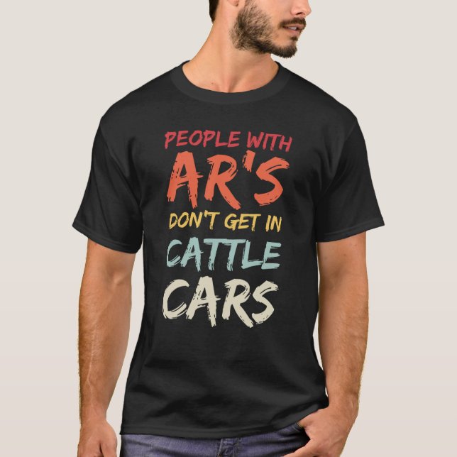 Camiseta Sarcastic People With AR's Don't Get In Cattle Car (Frente)
