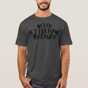 Camiseta Sarcastic Saying Funny Witch Better Have My Candy1