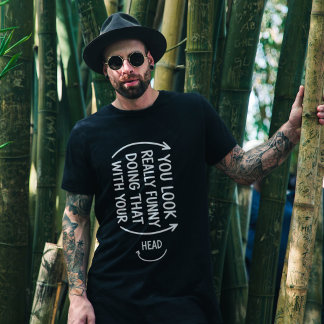 Camiseta Sarcastic You Look Really Funny Doing That Quote