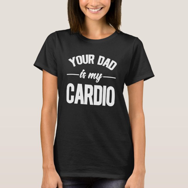 Camiseta Sarcastic Your Dad Is My Cardio (Frente)
