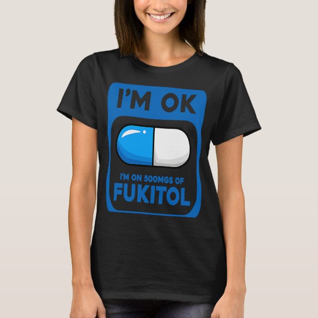 Camiseta Sarcástico Estou bem, estou em 500 mgs de Fukitol (Frente)